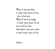 an image of a poem written in black and white with the words'when i saw you first, it took every ounce of me not to kiss you laugh