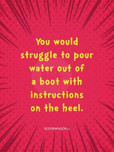 a quote that says you would struggle to pour water out of a boot with instructions on the heel