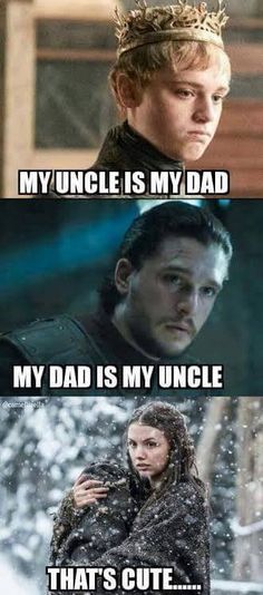 game of thrones meme with the caption that reads, my uncle is my dad my dad is my uncle that's cute