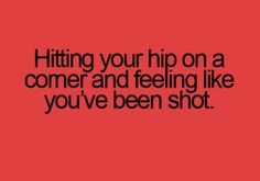 a red background with the words teenager post 5194 hitting your hip on a corner and feeling like you've been shot