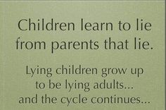 a quote on children learn to lie from parents that lie lying children grow up to be lying adults and the cycle continues