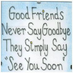 a sign that says, good friends never say goodbye they simply say see you soon