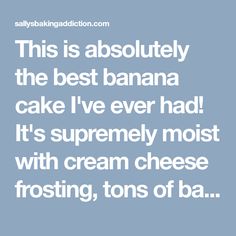 the text reads, this is absolutely the best banana cake i've ever had it's supremely moist with cream cheese frosting, tons of ba