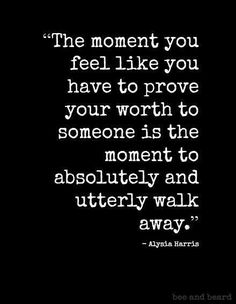 The Moment You Feel Like You Have To Prove Your Worth To Someone Is The Moment To Absolutely And Utterly Walk Away Now Quotes, Quotes About Moving On, Dating Memes, Uplifting Quotes, Mantra