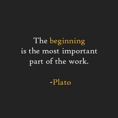 a quote that reads, the beginning is the most important part of the work - plato