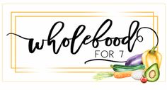 the words whole food for 7 are in black and white with an image of vegetables