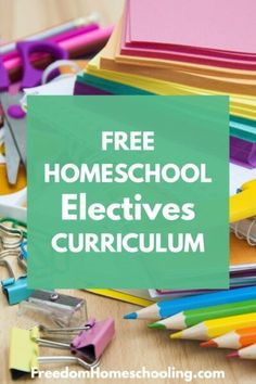 a pile of school supplies with the text free homeschool electives curriculum