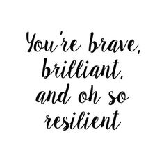 the words you're brave, brilliant and oh so resilint in black ink