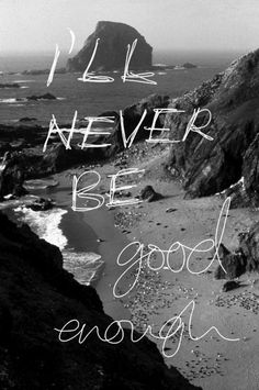 a black and white photo with the words i'll never be good enough on it