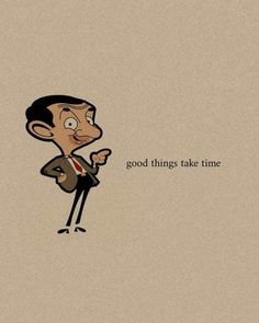 a cartoon character pointing at something with the words good things take time