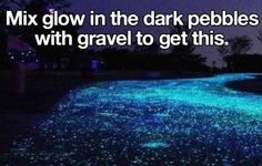 glow in the dark pebbles can be used with gravel to get this