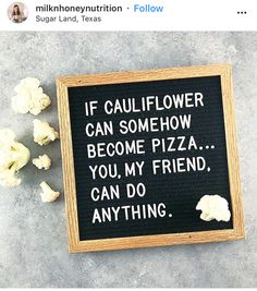 a sign that says if cauliflower can somehow become pizza you, my friend, can do anything