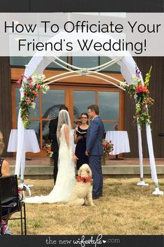 a man and woman standing next to a dog under an arch with the words how to officiate your friend's wedding