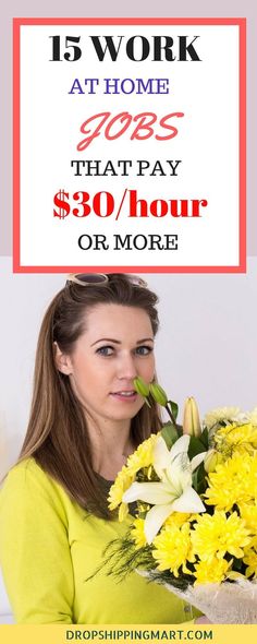 a woman holding flowers with the text 15 work at home jobs that pay $ 30 / hour or more