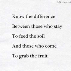 a piece of paper with the words know the difference between those who stay to feed the soil and those who come to grab the fruit