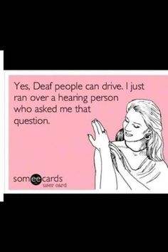 Deaf people can drive! - People ask me that question about my parents all the time! repinned by @PediaStaff – Please Visit ht.ly/63sNt for all our ped therapy, school & special ed pins Deaf Quotes, Asl Classroom, Library Programming