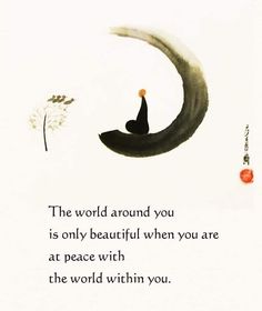 the world around you is only beautiful when you are at peace with the world within you