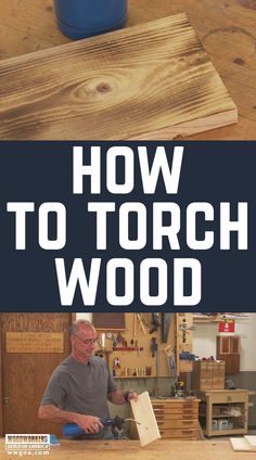 a man working on wood with the words how to torch wood in front of him