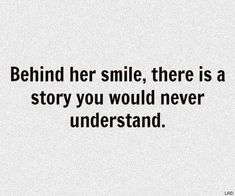 a quote that says behind her smile, there is a story you would never understand