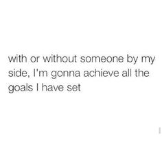 an image of someone's texting on their cell phone that says, with or without someone by my side i'm gona achieve all the goals i have set