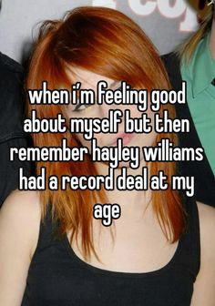 a woman with red hair and black shirt texting when i'm feeling good about myself but then remember hayley williams had a record deal at my age