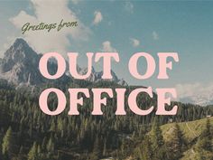 the words, greetings from out of office are in front of a mountain range