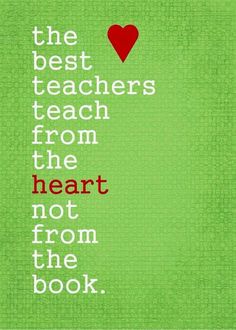 the best teachers teach from the heart not from the book quote on green background with red heart