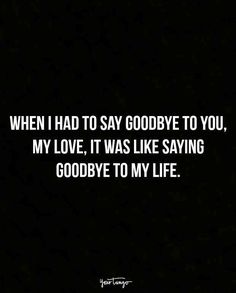 a black and white photo with the words, when i had to say goodbye to you, my love, it was like saying goodbye to my life