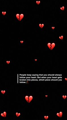 red hearts floating in the air with a quote on it that reads people keep saying that you should always follow your heart but when