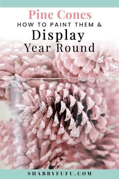 pink pine cones in a glass vase with text overlay that reads how to paint them and display year round