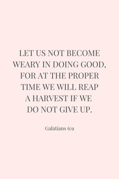 a quote that says let us not become weary in doing good, for at the proper time we will reap a harvest if we do not give up