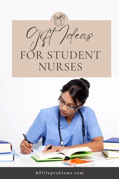 a nurse writing on a book with the words gift ideas for student nurses in front of her