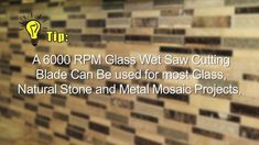 a wall that has some type of glass on it with the words, a 6000 rmm glass wet saw cutting blade can be used for most glass, natural stone and metal mosaic projects