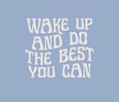 the words wake up and do the best you can