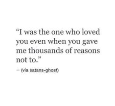 a quote that reads, i was the one who loved you even when you gave me thousands