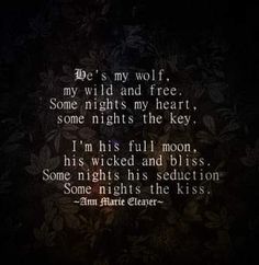 a poem written in black and white on a dark background, with the words'he's my wolf, my wild and free some nights my heart, some nights the key, some nights the key i'm