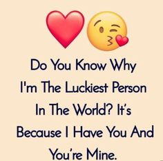 an emo saying that says do you know why i'm the luckest person in the world? it's because i have you and you're mine