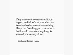 a quote from stephanie berrett - henry on the topic if my name ever comes up or if you happen to think of that year when we loved each other than anything