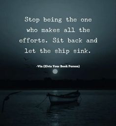 a boat floating on top of a body of water under a dark sky with the words, stop being the one who makes all the efforts sit back and let the ship sink