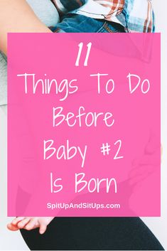 a woman holding her baby with the words 11 things to do before baby 2 is born