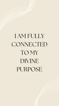 the words i am fully connected to my divine purpose are written in black and white