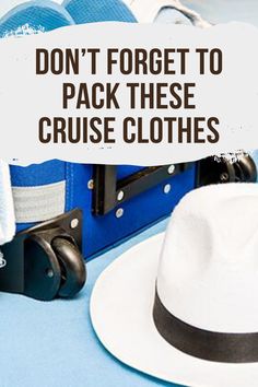 a hat and suitcase with the words don't forget to pack these cruise clothes