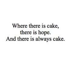 there is cake, there is hope and there is always cake on the white background