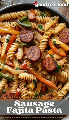 sausage fajita pasta in a skillet with the title above it reads, good real food