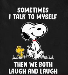 snoopy saying sometimes i talk to myself then we both laugh and laugh