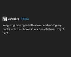 the text reads, varnada follow imagine moving in with a lover and mixing my books with their books in our bookshelves