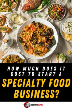 a table full of food with the words how much does it cost to start a specialty food business?