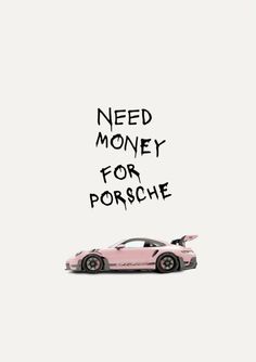 a pink car with the words need money for porsche