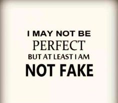 i may not be perfect, but at least i am not fake - tye