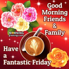 good morning friends and family have a fantastic friday greeting card with coffee, flowers and roses